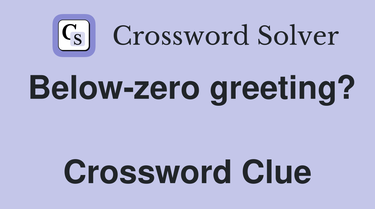 Below-zero greeting?  Crossword Clue