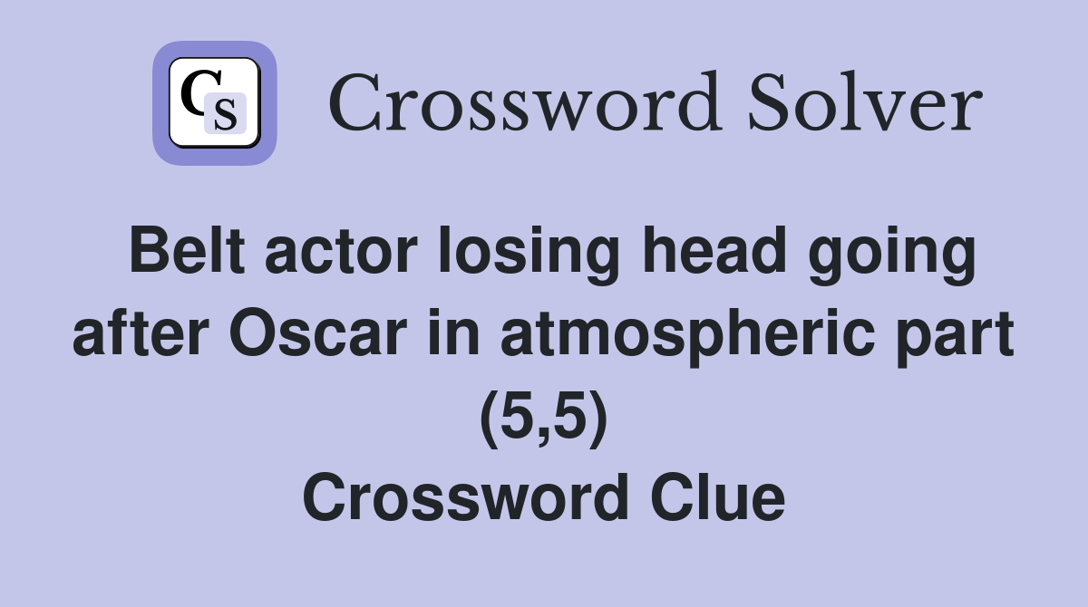 Belt actor losing head going after Oscar in atmospheric part (5,5) Crossword Clue