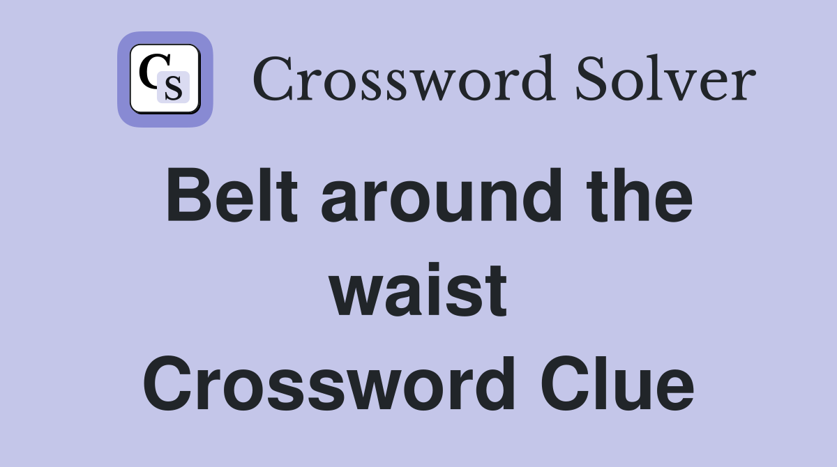 Belt around the waist Crossword Clue