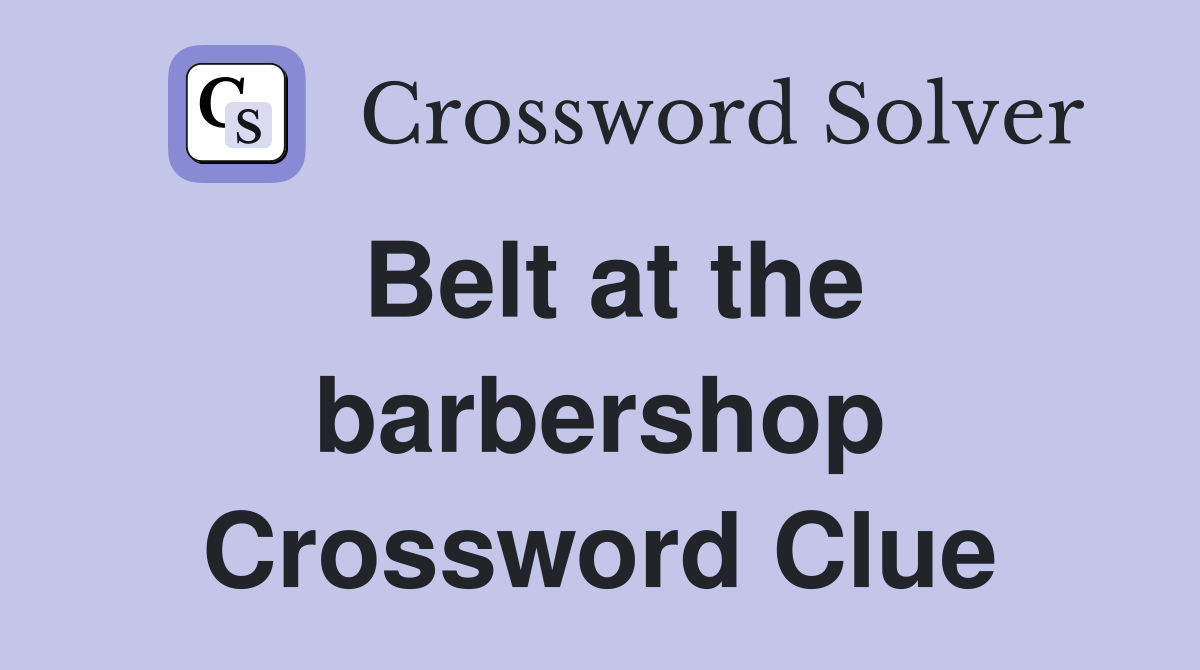 Belt at the barbershop Crossword Clue