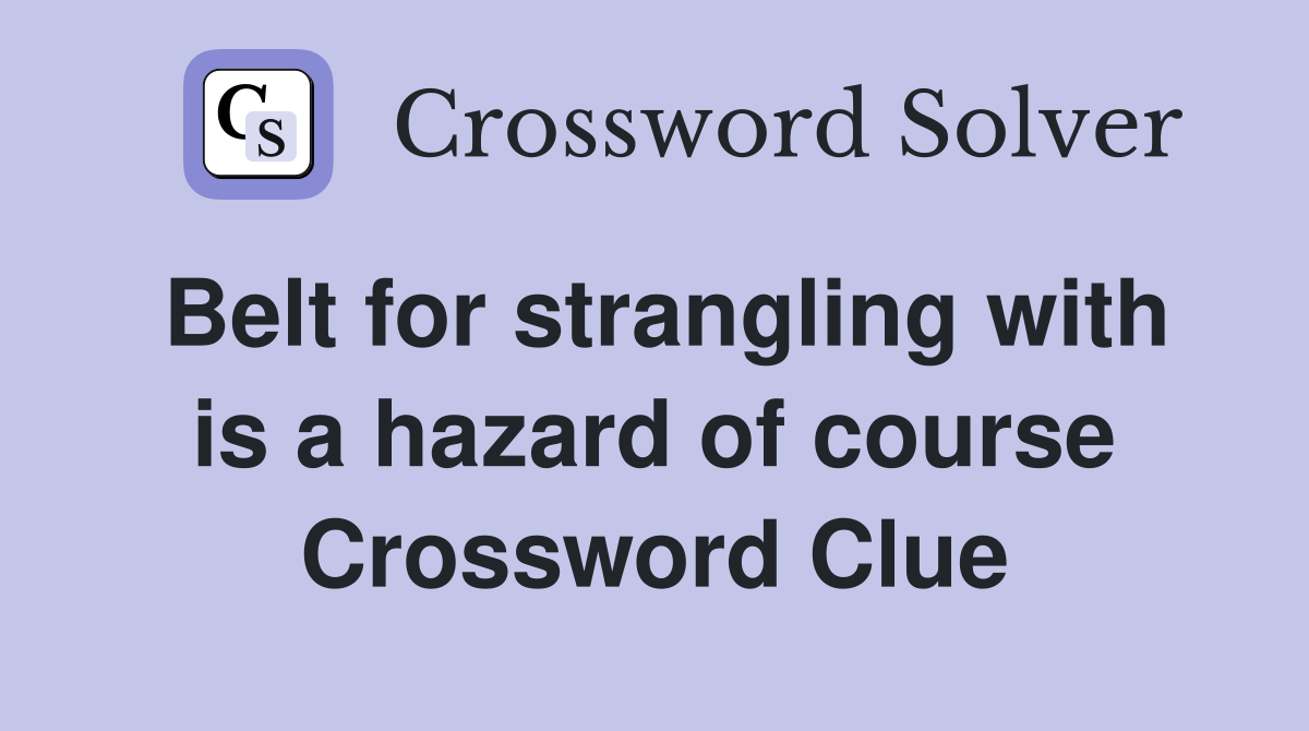 Belt for strangling with is a hazard of course Crossword Clue