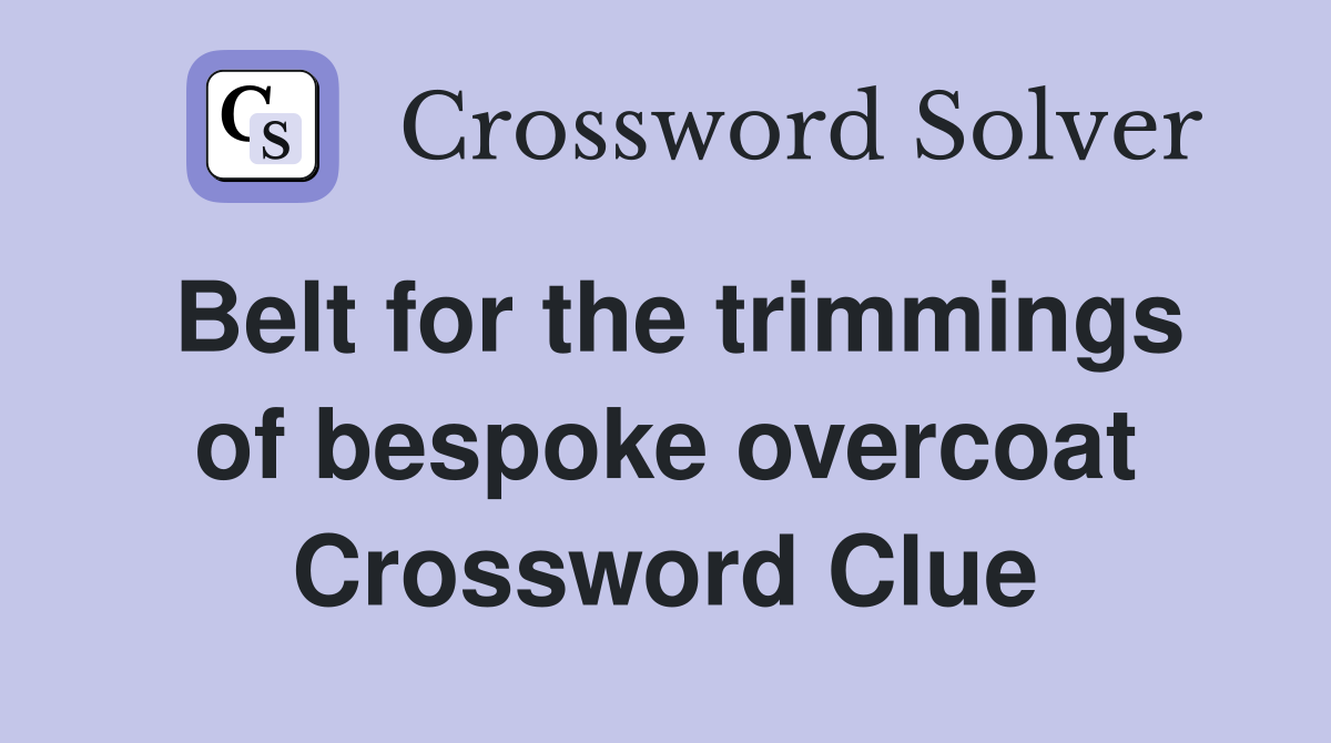 Belt for the trimmings of bespoke overcoat Crossword Clue