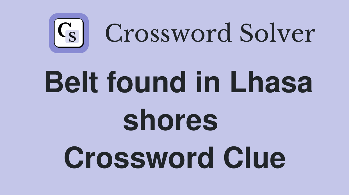 Belt found in Lhasa shores  Crossword Clue