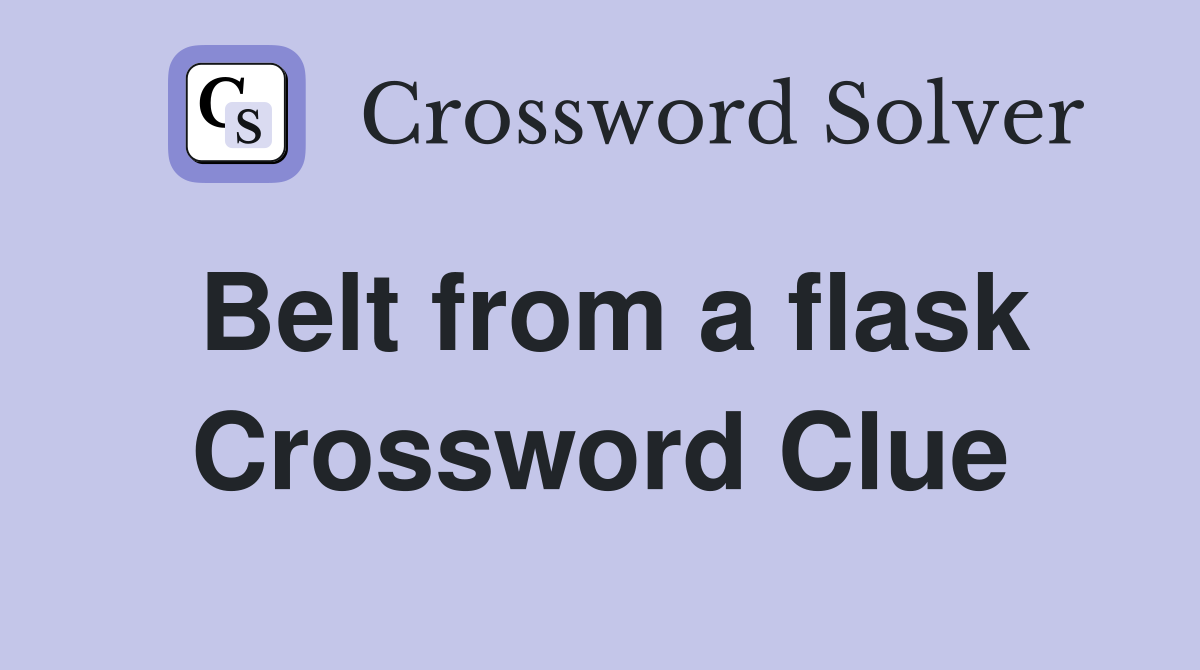 Belt from a flask Crossword Clue