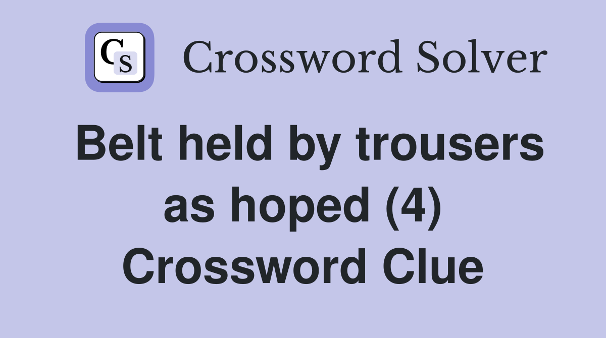 Belt held by trousers as hoped (4) Crossword Clue