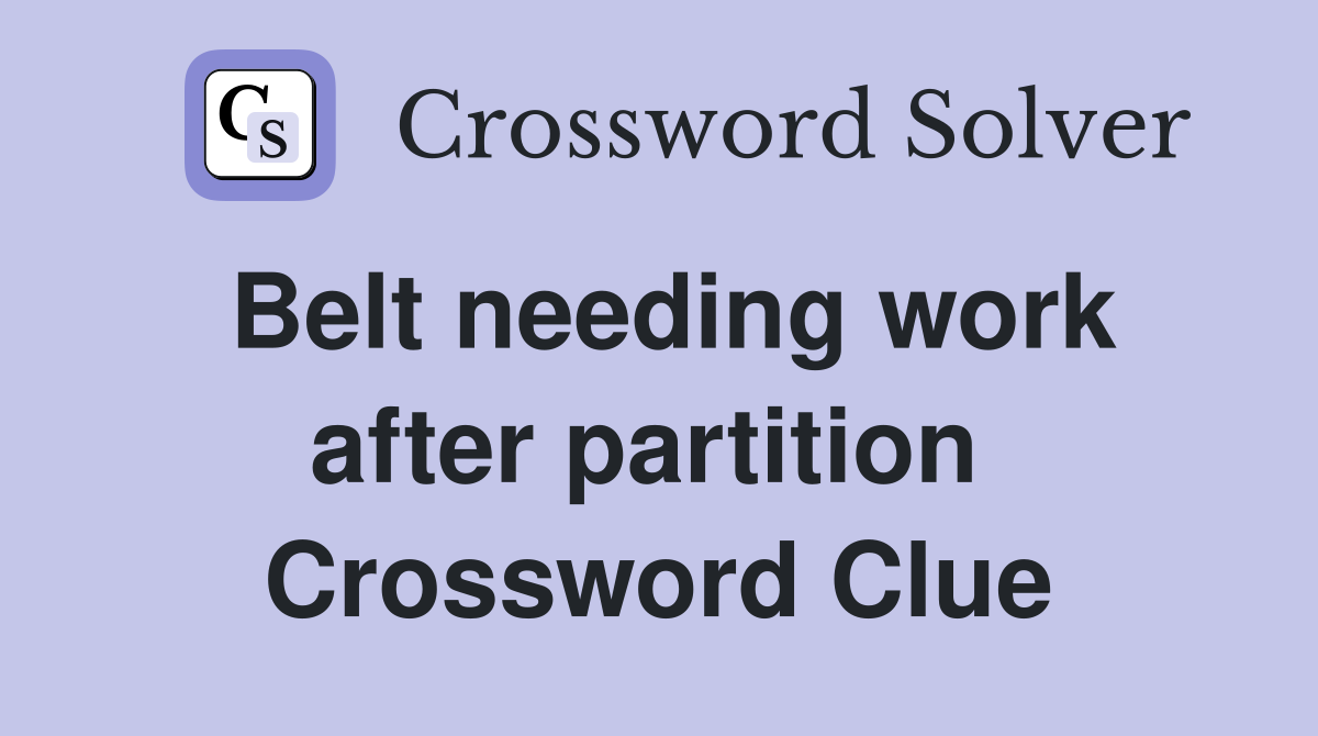 Belt needing work after partition  Crossword Clue