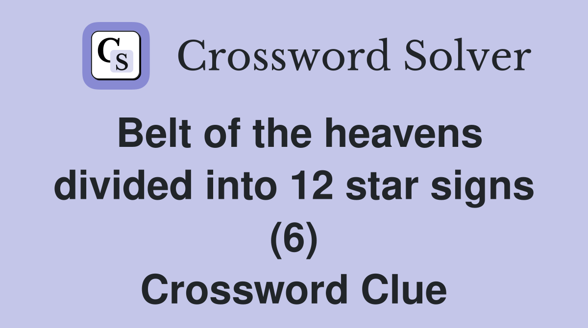 Belt of the heavens divided into 12 star signs (6) Crossword Clue
