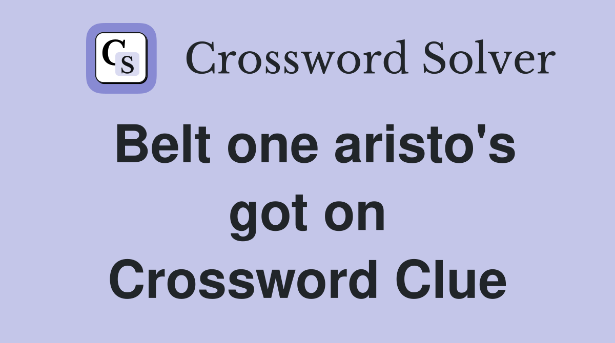 Belt one aristo's got on Crossword Clue