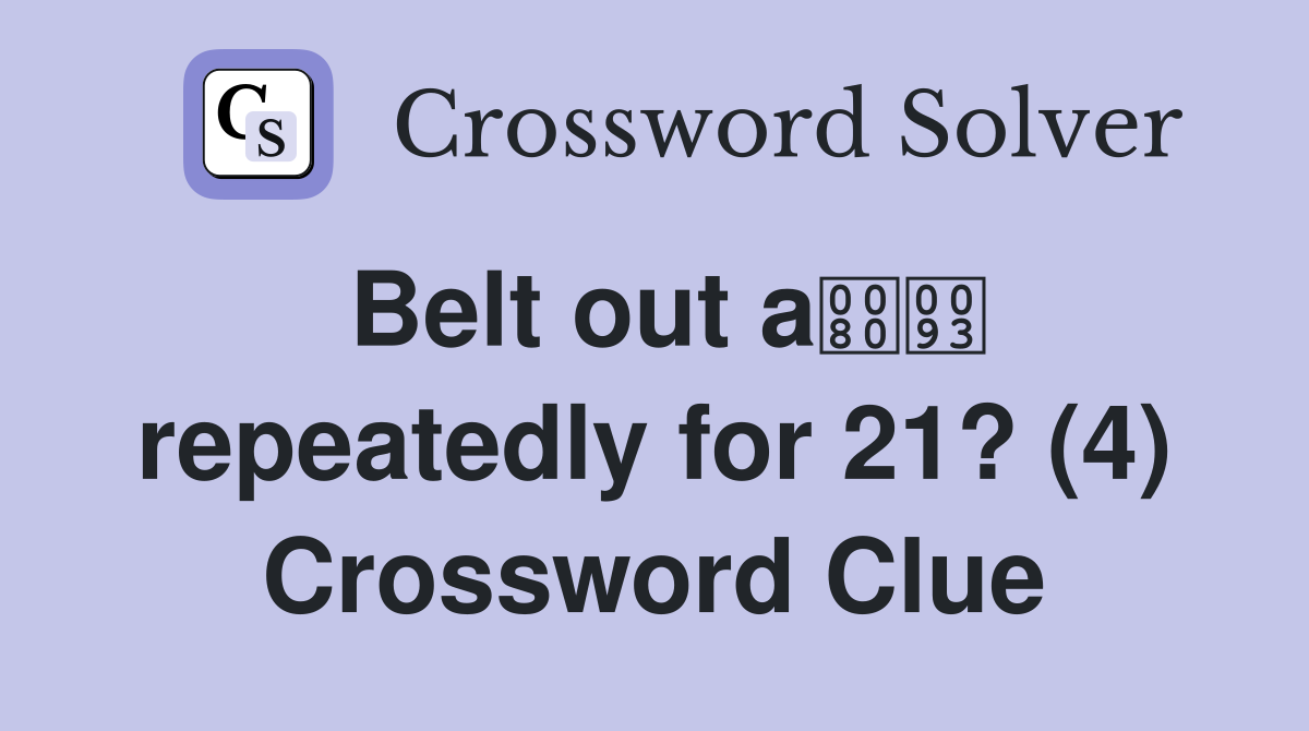 Belt out a repeatedly for 21? (4) Crossword Clue
