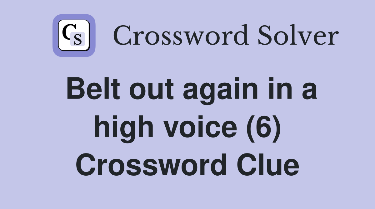 Belt out again in a high voice (6) Crossword Clue