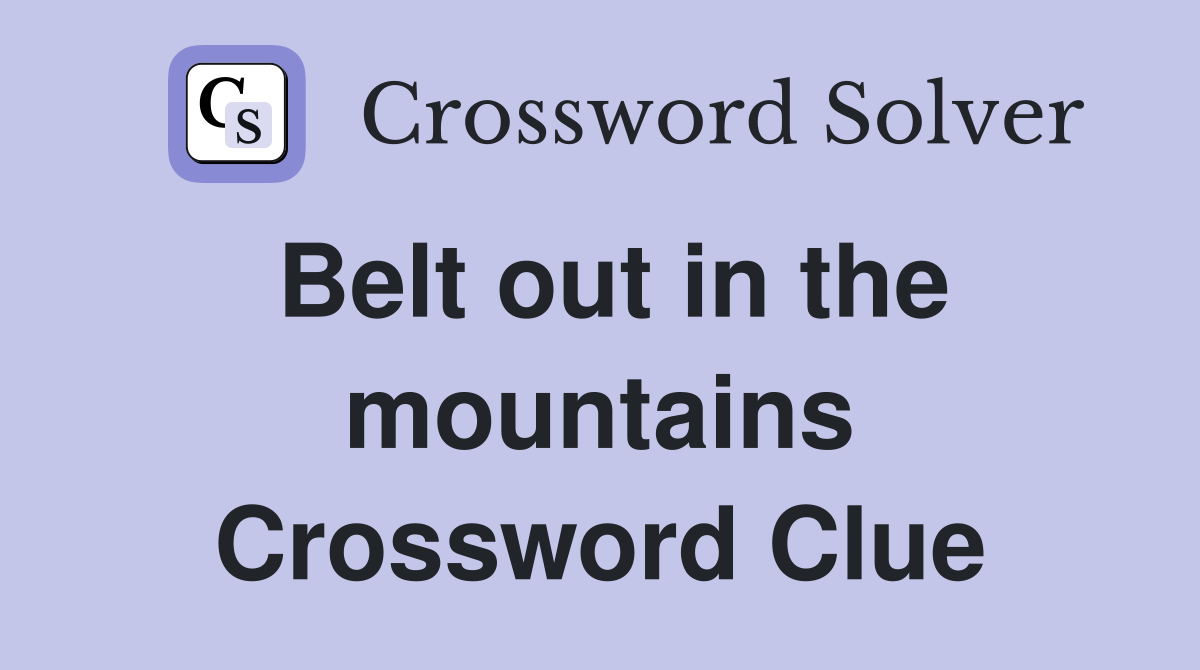 Belt out in the mountains Crossword Clue