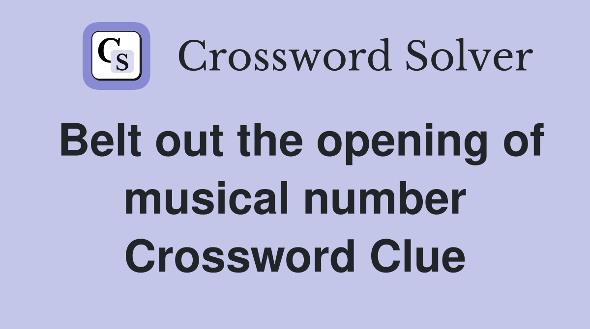 Belt out the opening of musical number Crossword Clue