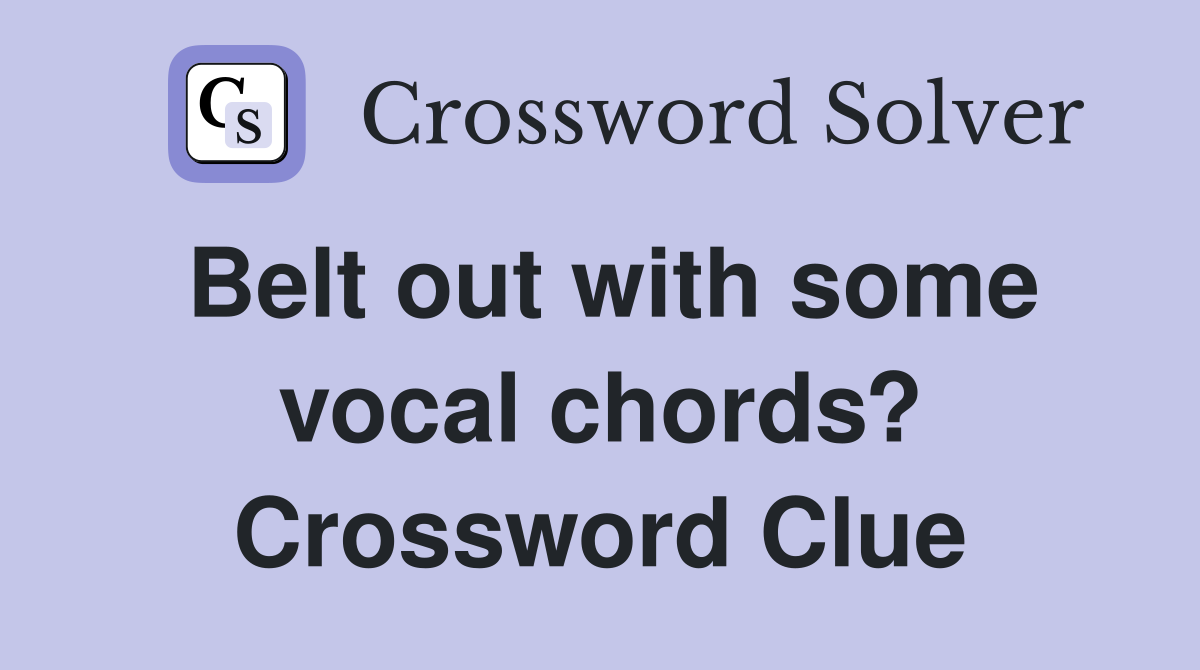 Belt out with some vocal chords? Crossword Clue
