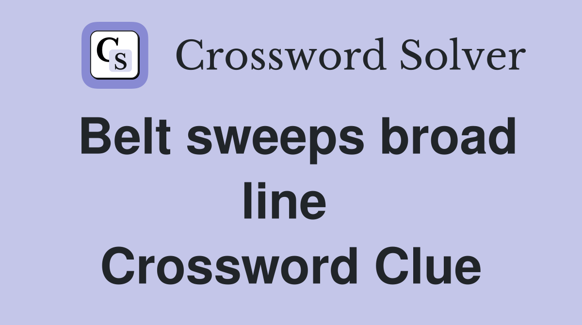 Belt sweeps broad line  Crossword Clue