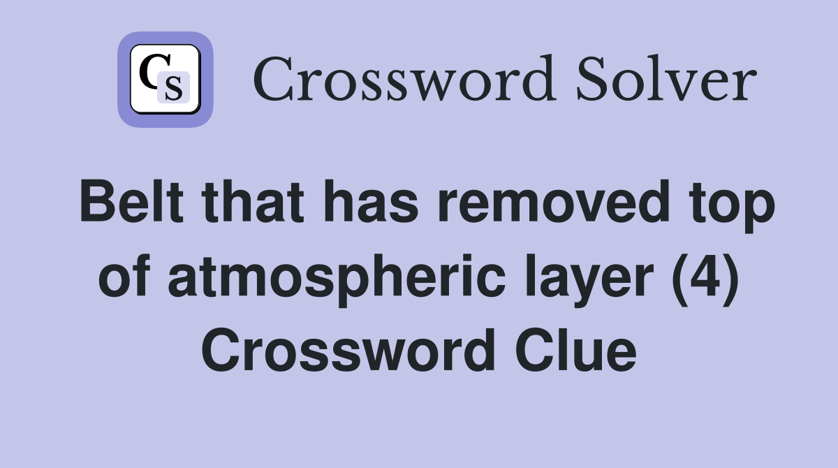 Belt that has removed top of atmospheric layer (4) Crossword Clue