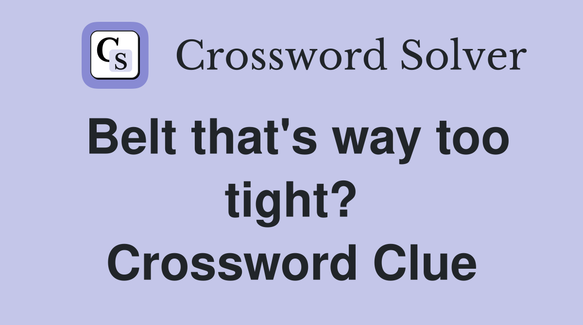 Belt that's way too tight? Crossword Clue