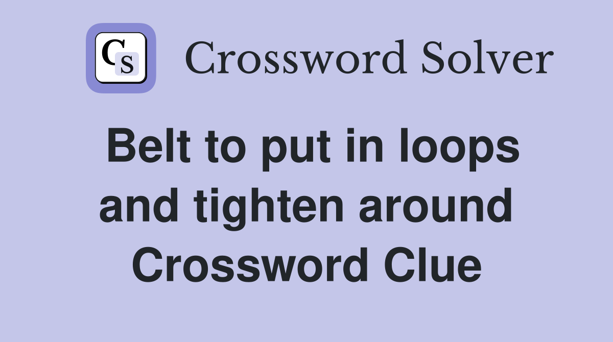 Belt to put in loops and tighten around Crossword Clue