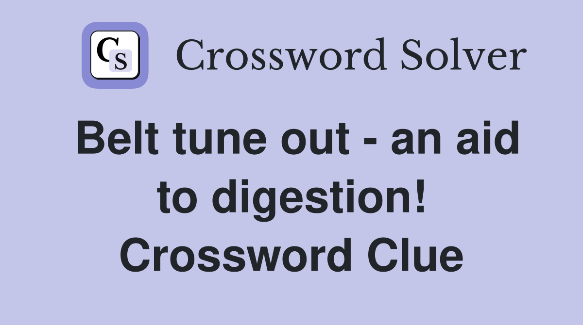 Belt tune out - an aid to digestion! Crossword Clue