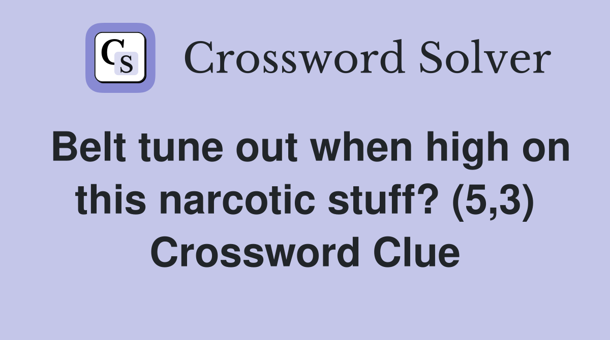 Belt tune out when high on this narcotic stuff? (5,3) Crossword Clue