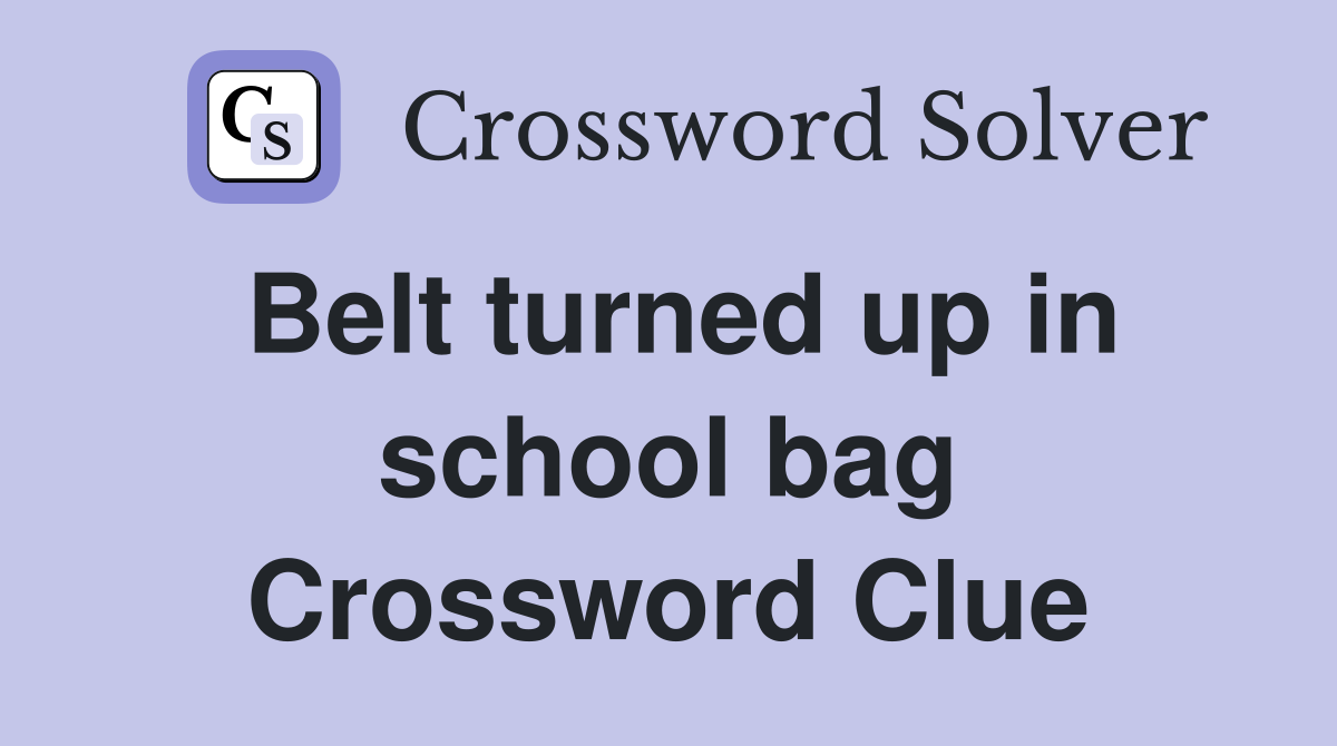 Belt turned up in school bag Crossword Clue