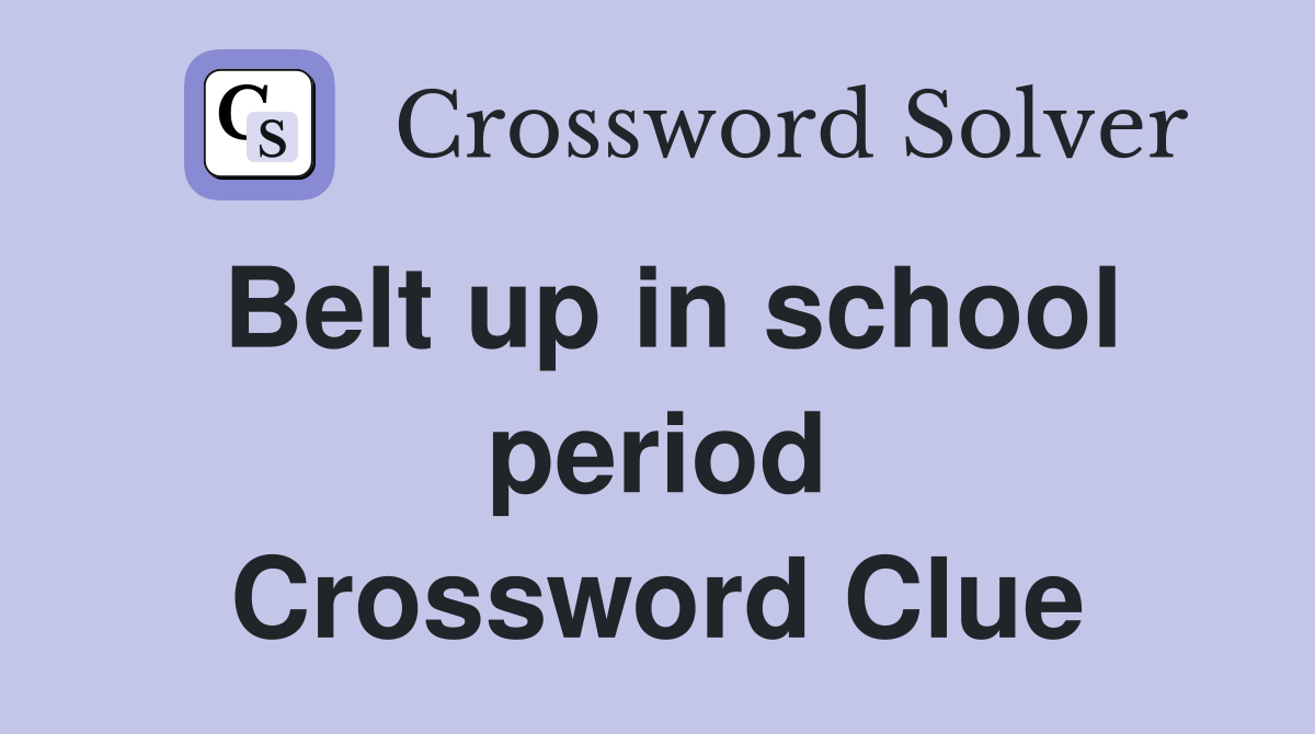 Belt up in school period Crossword Clue