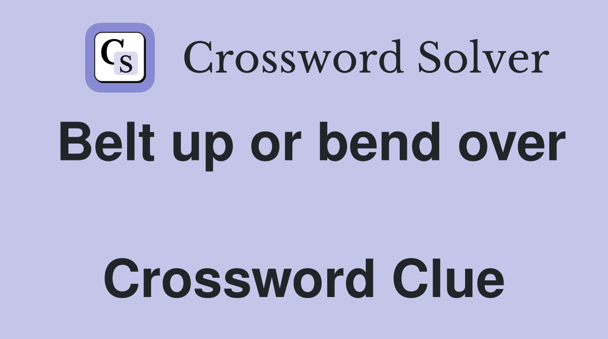 Belt up or bend over  Crossword Clue
