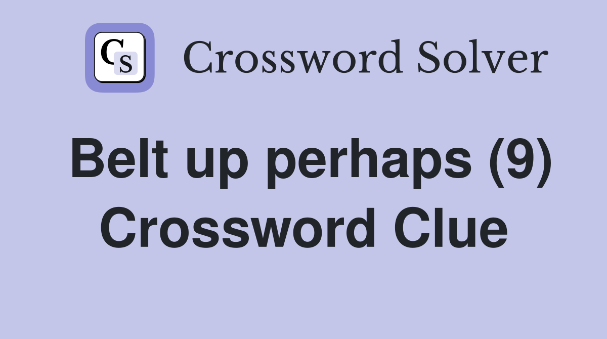 Belt up perhaps (9) Crossword Clue