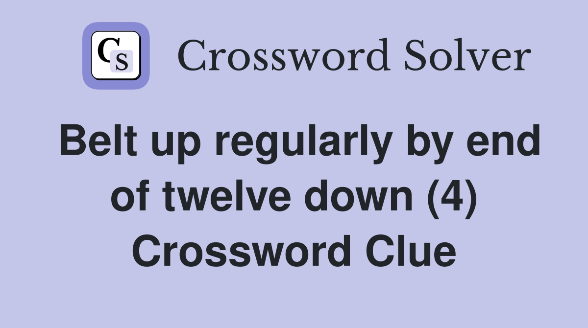 Belt up regularly by end of twelve down (4) Crossword Clue