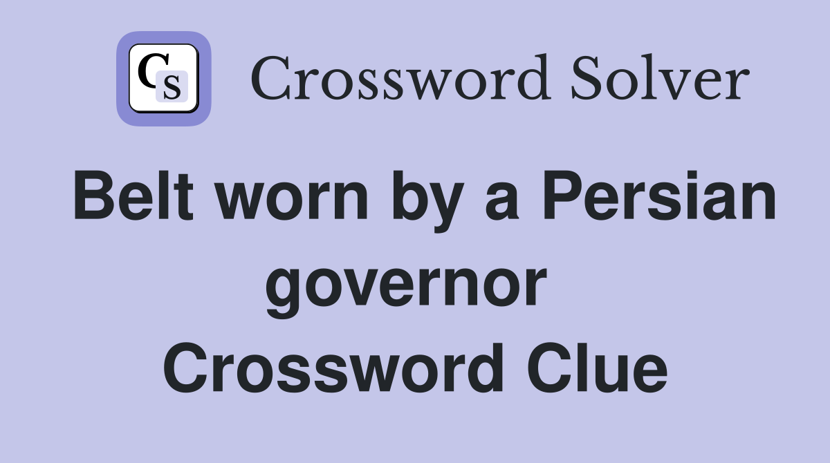 Belt worn by a Persian governor  Crossword Clue