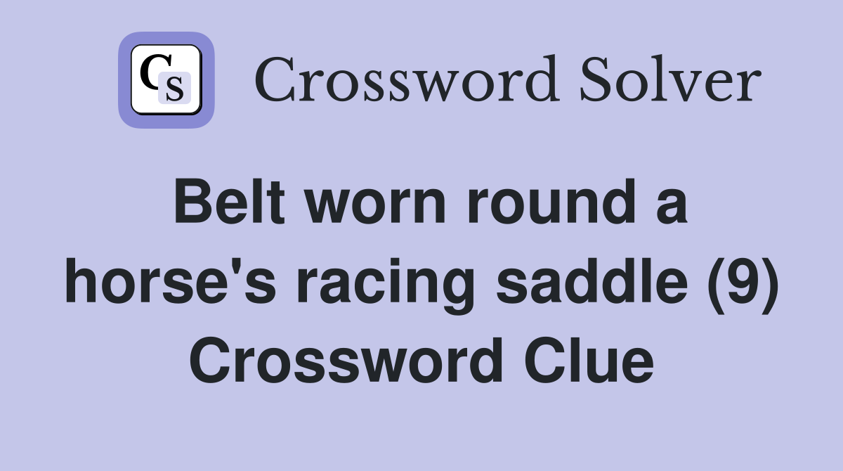 Belt worn round a horse's racing saddle (9) Crossword Clue