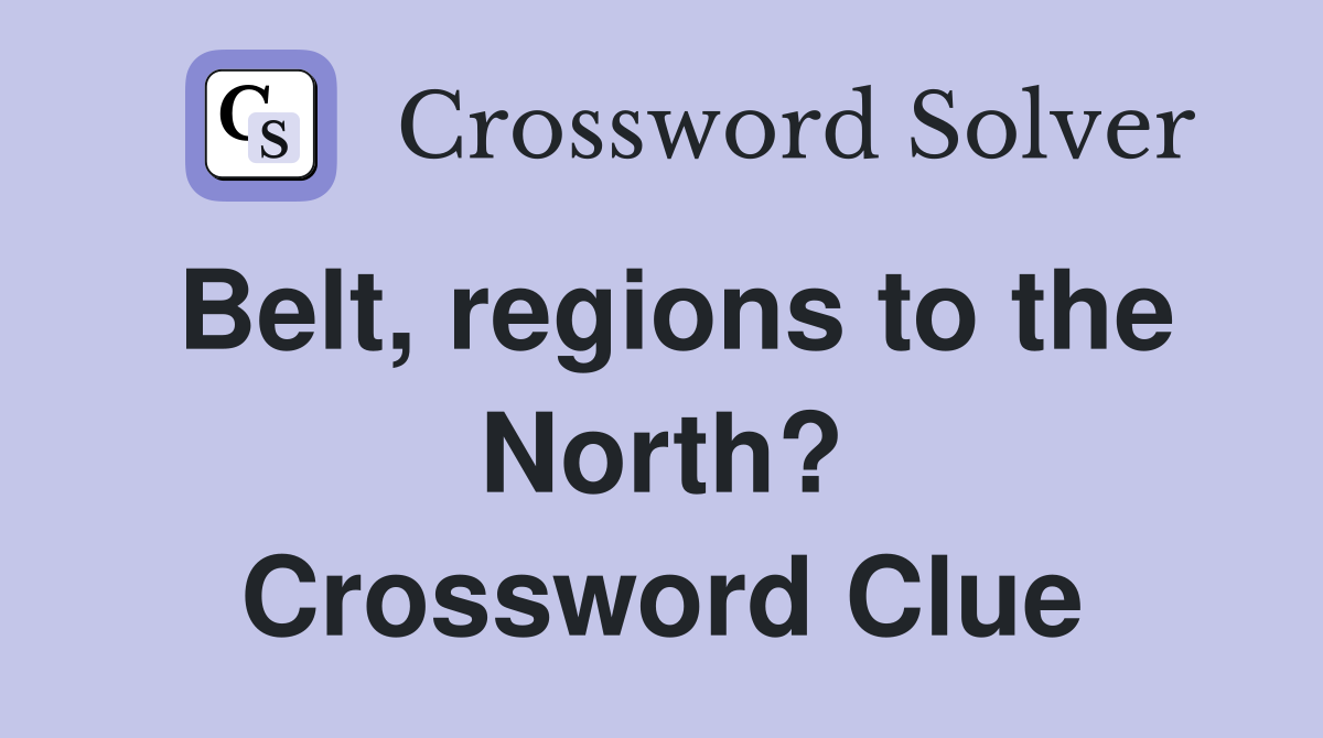 Belt, regions to the North? Crossword Clue