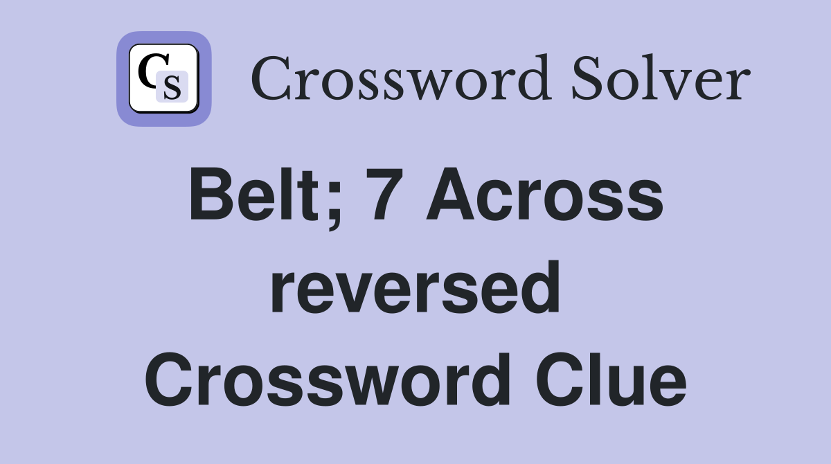 Belt; 7 Across reversed Crossword Clue