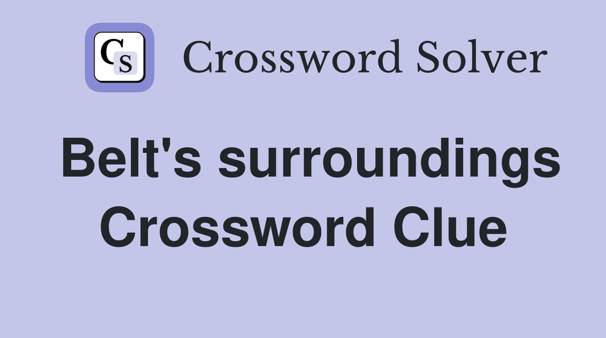 Belt's surroundings Crossword Clue