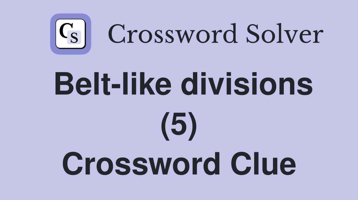 Belt-like divisions (5) Crossword Clue