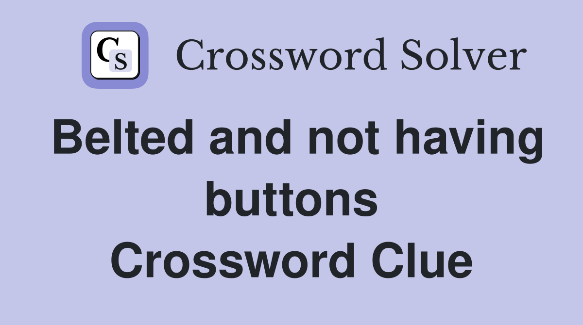 Belted and not having buttons Crossword Clue
