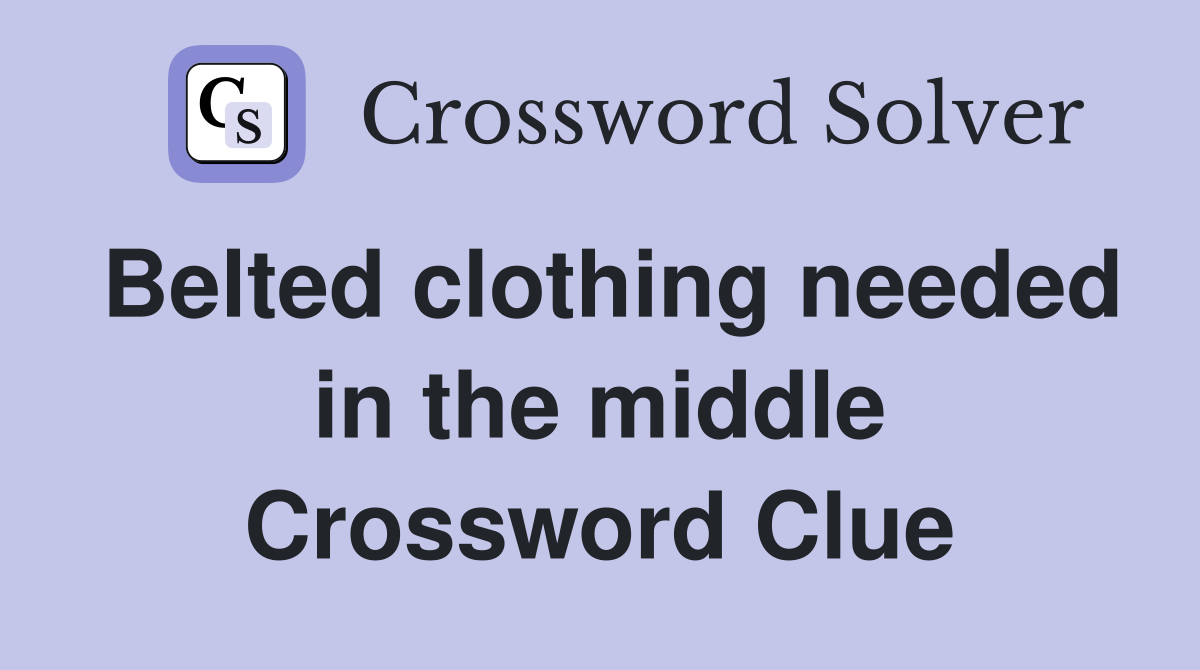 Belted clothing needed in the middle Crossword Clue