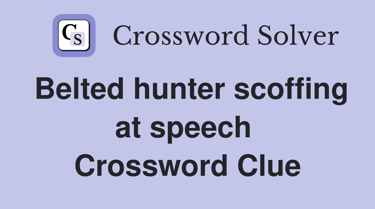 Belted hunter scoffing at speech  Crossword Clue