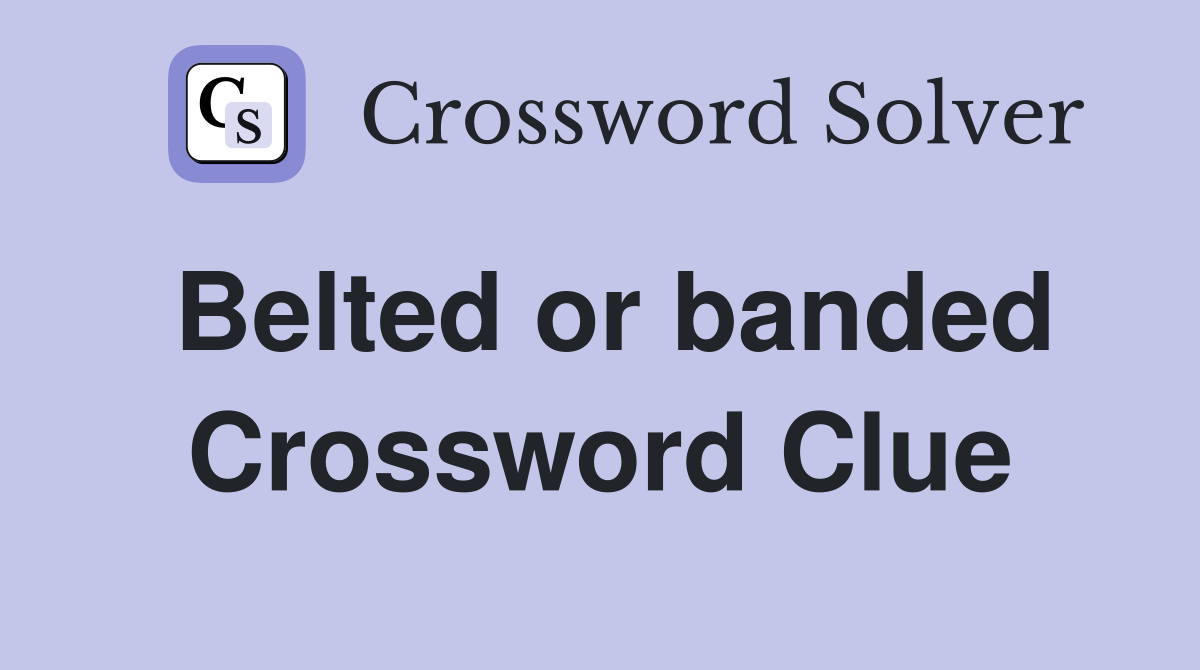 Belted or banded Crossword Clue