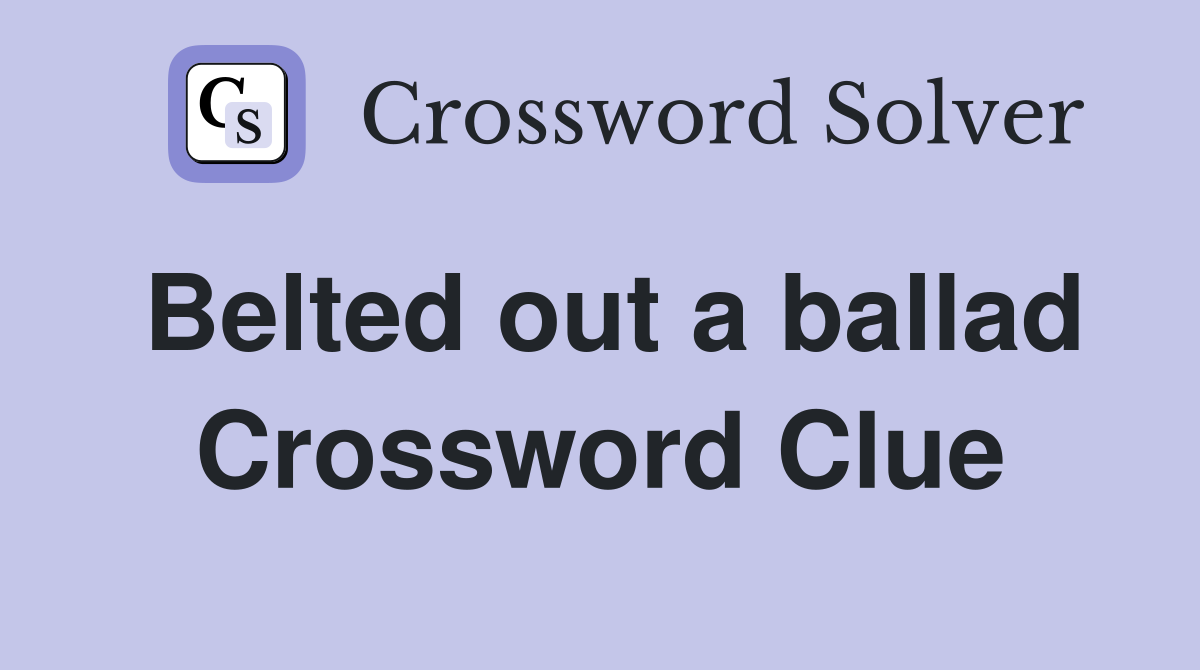 Belted out a ballad Crossword Clue
