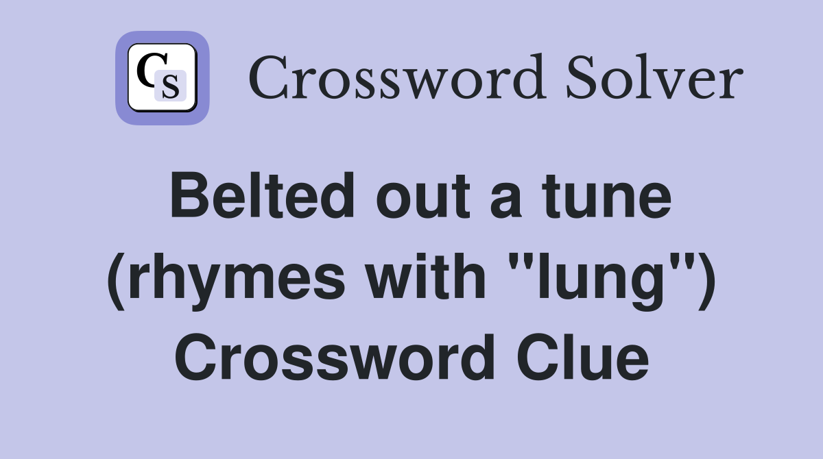 Belted out a tune (rhymes with "lung") Crossword Clue