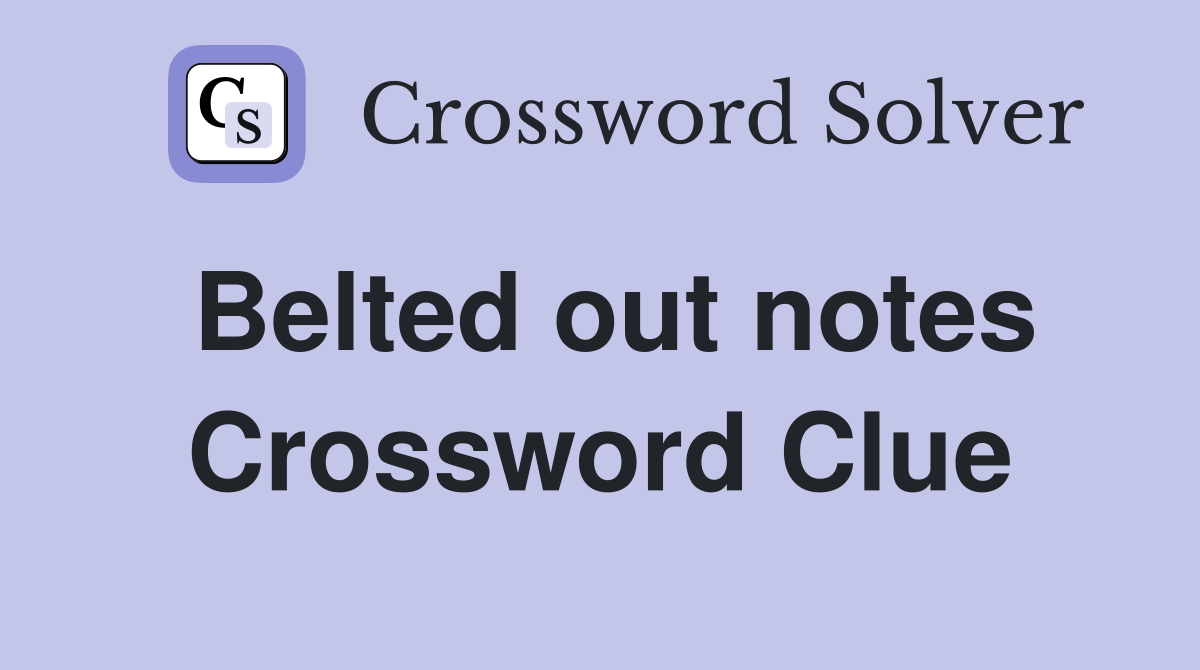 Belted out notes Crossword Clue