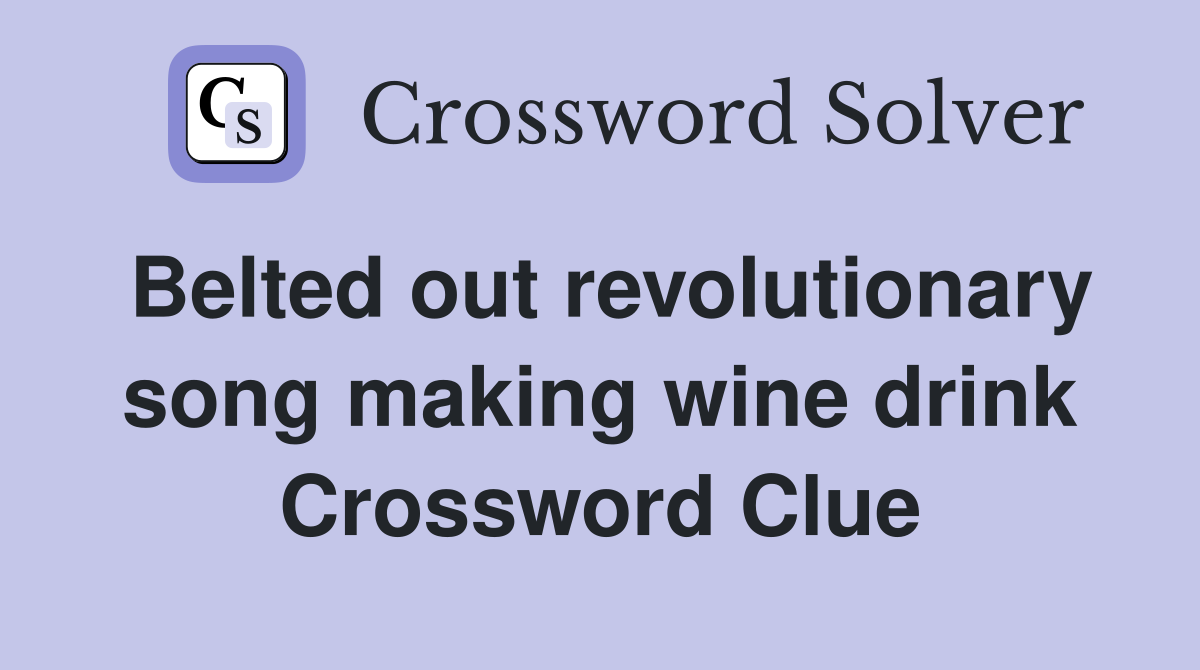 Belted out revolutionary song making wine drink Crossword Clue