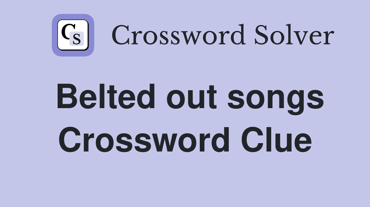 Belted out songs Crossword Clue