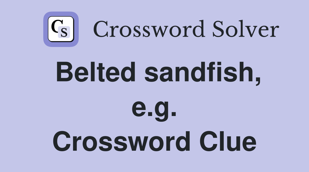 Belted sandfish, e.g. Crossword Clue