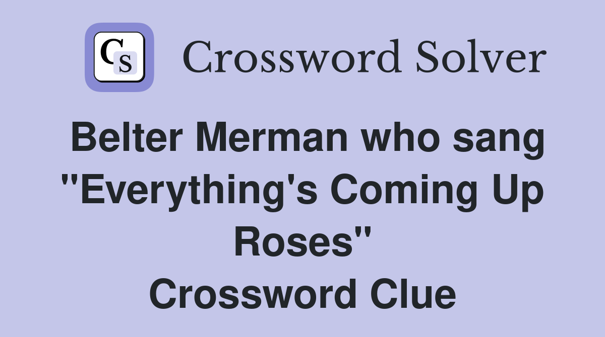 Belter Merman who sang "Everything's Coming Up Roses" Crossword Clue