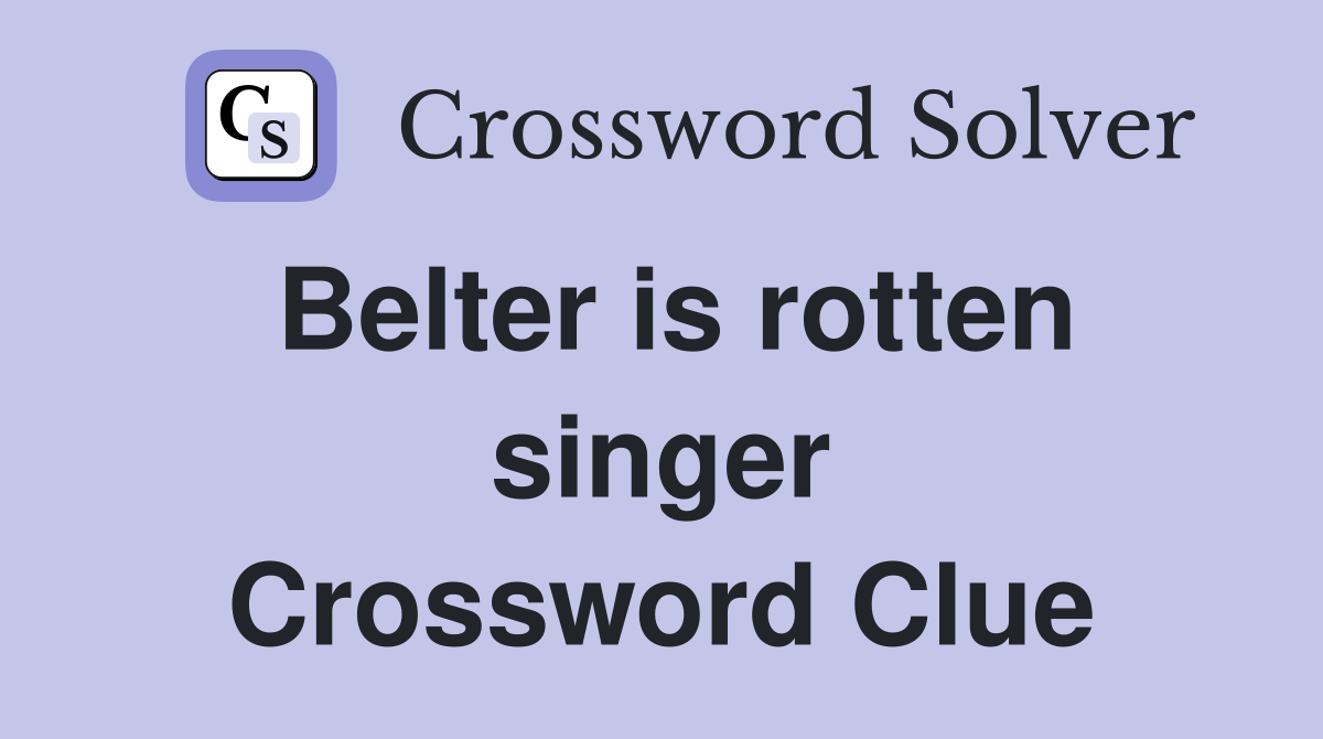Belter is rotten singer Crossword Clue