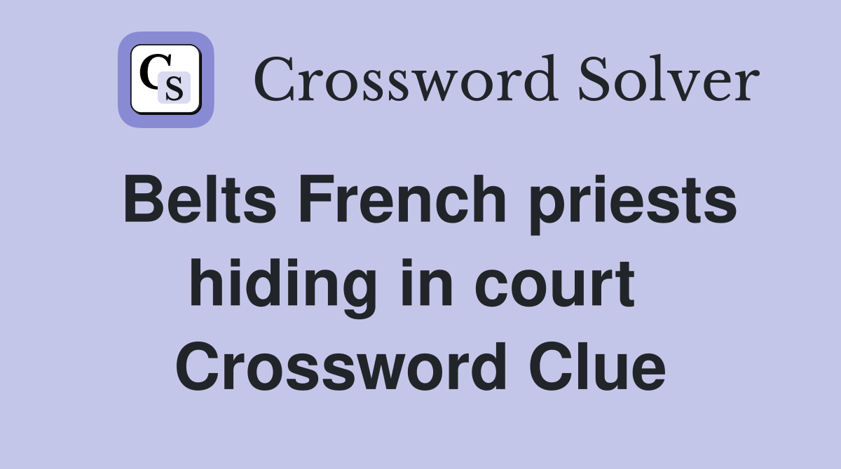 Belts French priests hiding in court  Crossword Clue