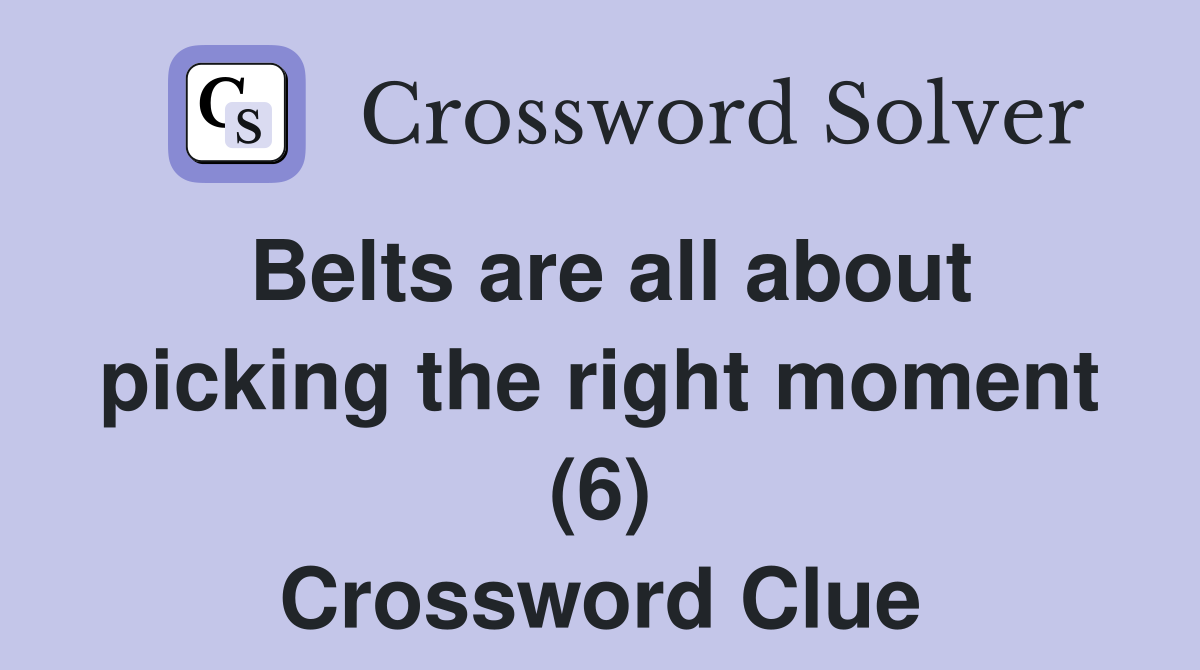 Belts are all about picking the right moment (6) Crossword Clue