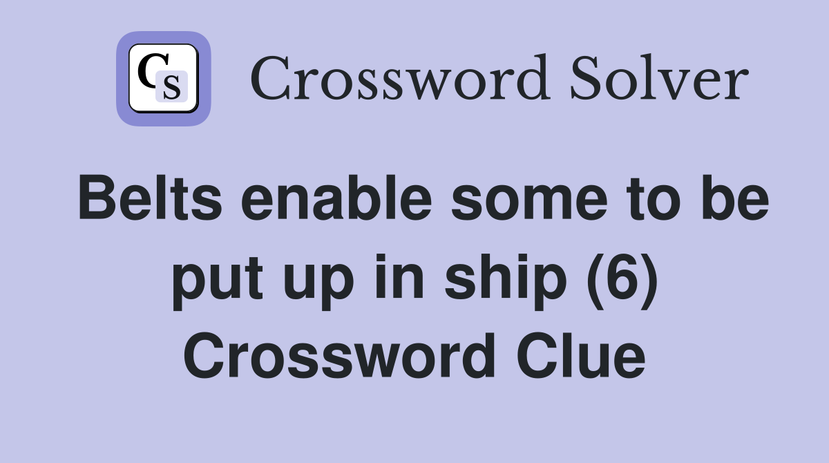 Belts enable some to be put up in ship (6) Crossword Clue