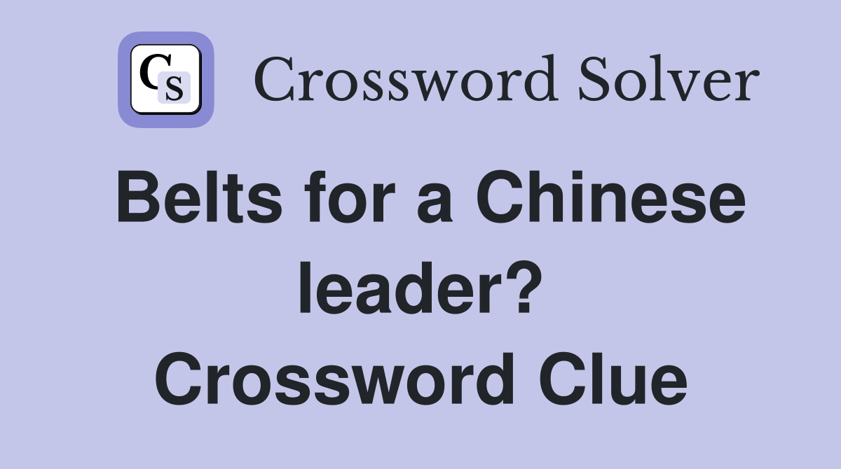 Belts for a Chinese leader? Crossword Clue